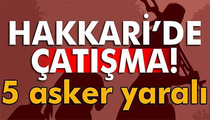 Çukurca’da çatışma: 5 asker yaralı