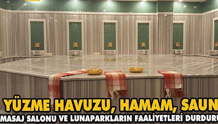 YÜZME HAVUZU, HAMAM, SAUNA, MASAJ SALONU VE LUNAPARKLARIN FAALİYETLERİ DURDURULDU