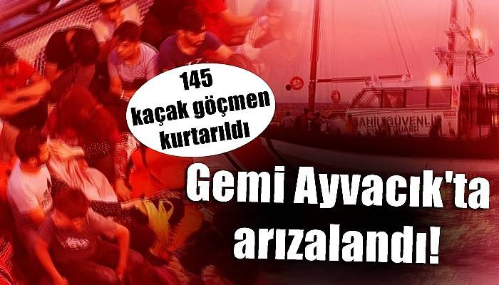 Ayvacık açıklarında sürüklenen teknedeki 145 kaçak göçmen kurtarıldı