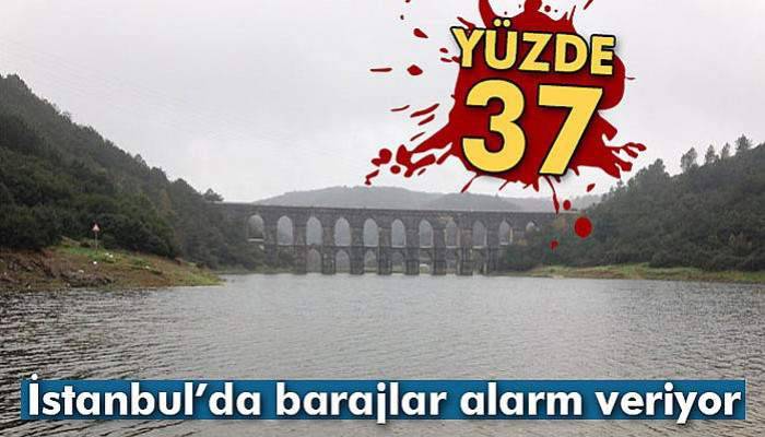 İstanbul barajlarının doluluk oranı yüzde 37'ye düştü