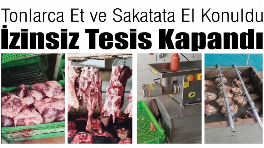 Tonlarca Et ve Sakatata El Konuldu, İzinsiz Tesis Kapandı