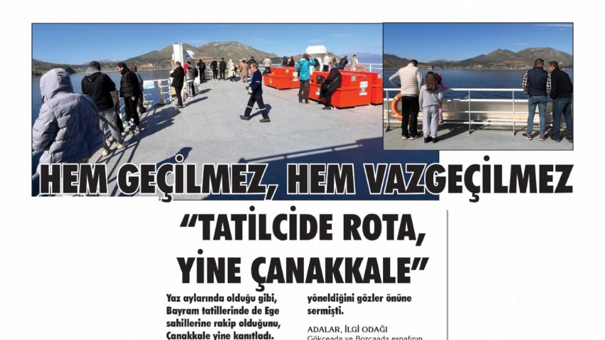 HEM GEÇİLMEZ, HEM VAZGEÇİLMEZ “TATİLCİDE ROTA, YİNE ÇANAKKALE”