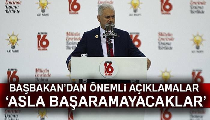 Başbakan Yıldırım: 'Asla başaramayacaklar'