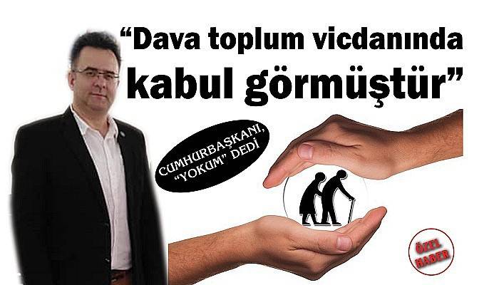 CUMHURBAŞKANI, “YOKUM” DEDİ “Dava toplum vicdanında kabul görmüştür” 
