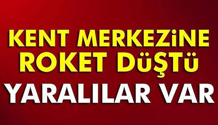 Kilis'e roket atıldı: Yaralılar var!