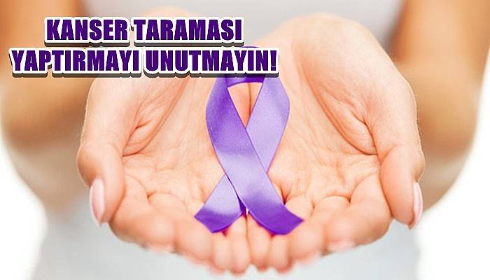 Kanser Taraması Yaptırmayı Unutmayın!