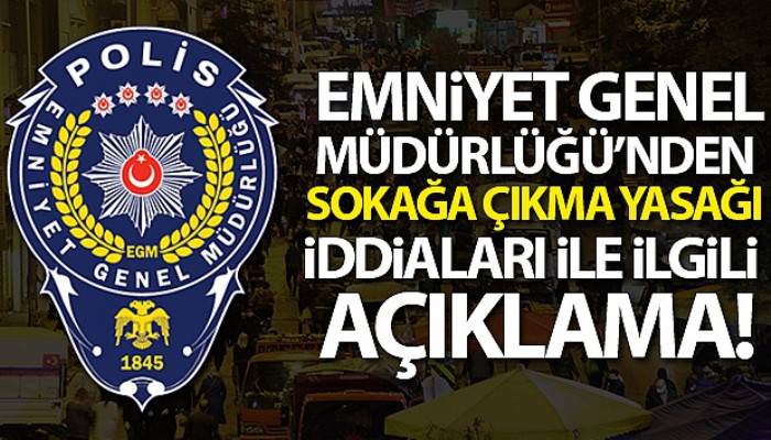 Emniyet Genel Müdürlüğü'nden sokağa çıkma yasağı iddialarıyla ilgili açıklama