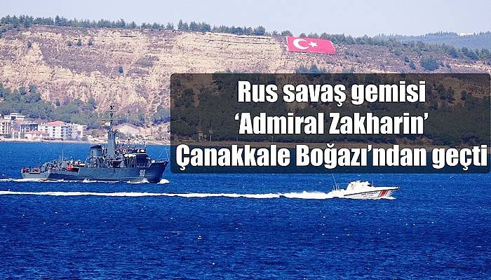 Rus savaş gemisi ‘Admiral Zakharin’ Çanakkale Boğazı’ndan geçti (VİDEO)