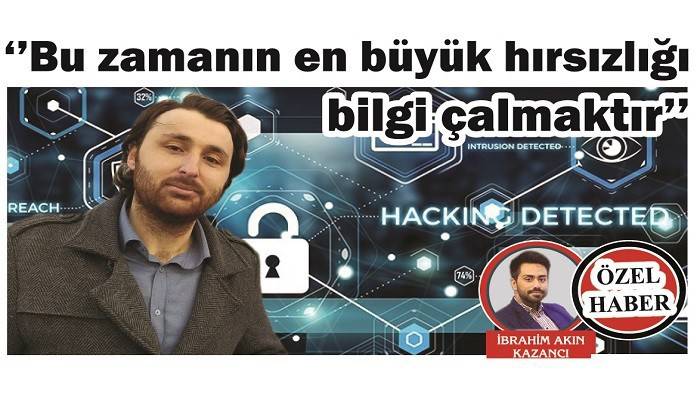 'Bu zamanın en büyük hırsızlığı bilgi çalmaktır'