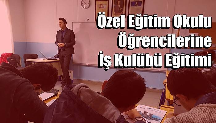 Özel Eğitim Okulu Öğrencilerine İş Kulübü Eğitimi