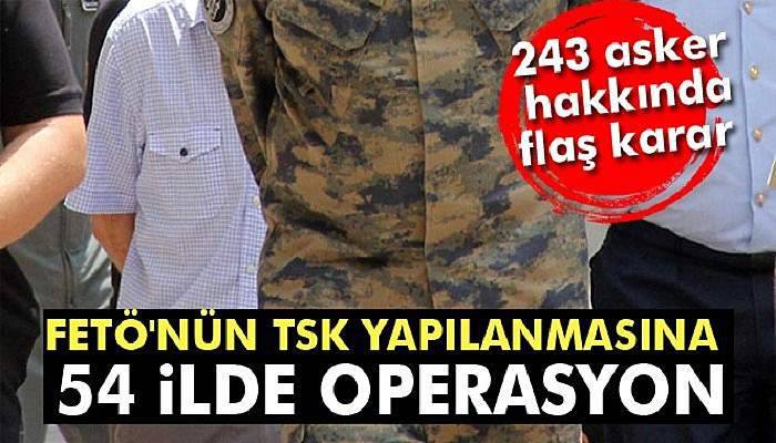 FETÖ'nün TSK yapılanmasına 54 ilde operasyon