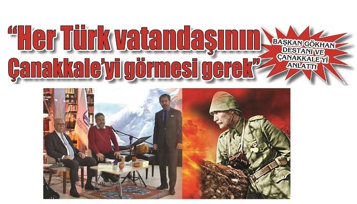 BAŞKAN GÖKHAN DESTANI VE ÇANAKKALE’Yİ ANLATTI: 'Her Türk vatandaşının Çanakkale’yi görmesi gerek’'