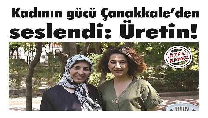 Kadının gücü Çanakkale’den seslendi: Üretin!