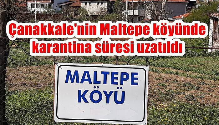 Çanakkale'nin Maltepe köyünde karantina süresi uzatıldı