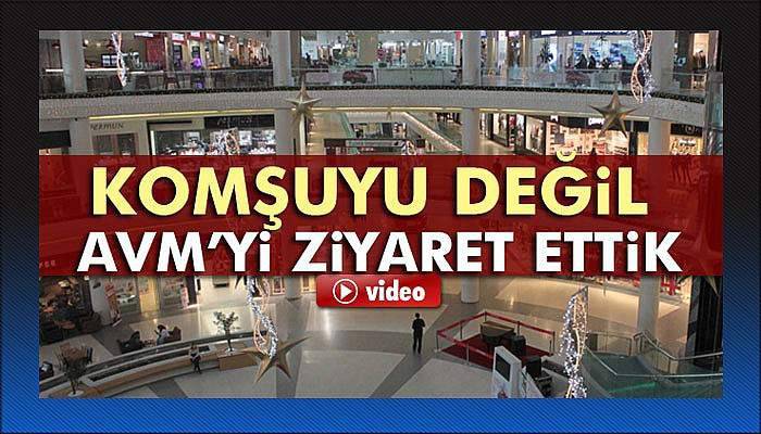 Komşuyu değil AVM’yi ziyaret ettik