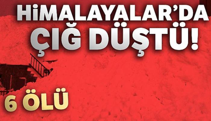 Himalayalar'da çığ düştü: 6 ölü