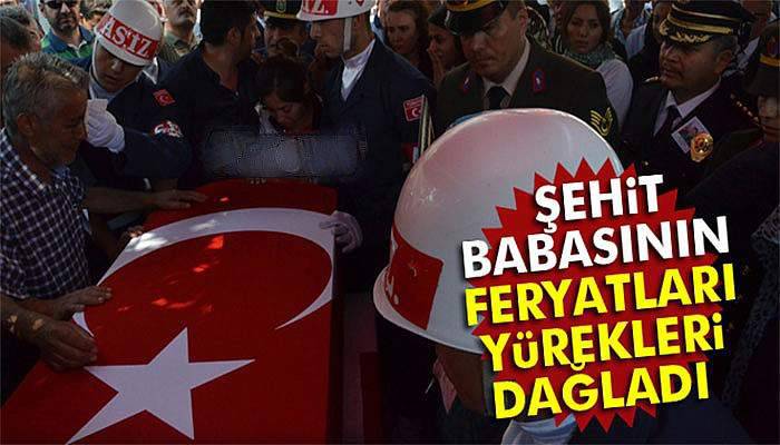 Şehit babasının feryatları yürekleri dağladı