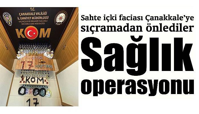 Sahte içki faciası Çanakkale’ye sıçramadan önlendi!