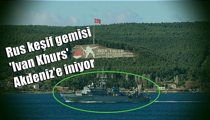 Rus keşif gemisi 'Ivan Khurs' Akdeniz'e iniyor (VİDEO)