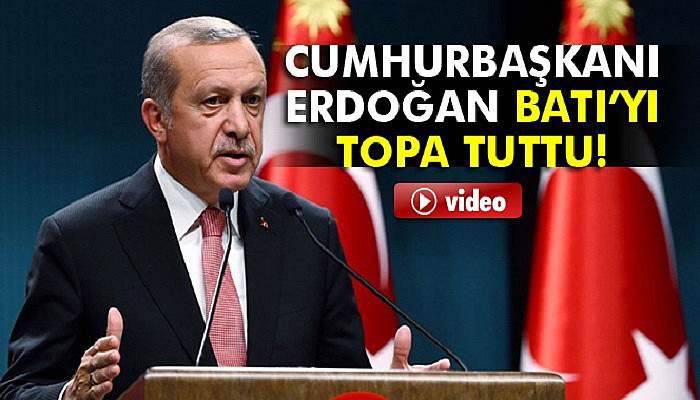 Cumhurbaşkanı Erdoğan Batı’yı topa tuttu