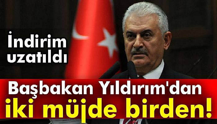  Başbakan Yıldırım'dan iki müjde birden!
