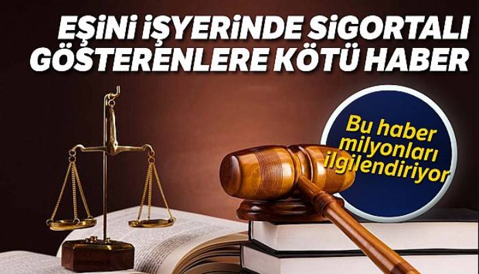 Eşini işyerinde sigortalı gösterenlere kötü haber