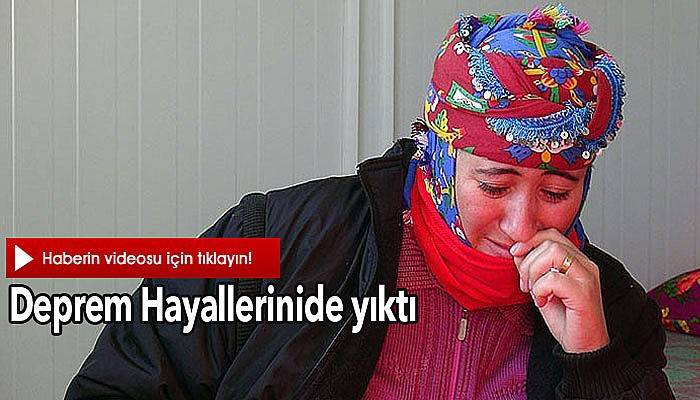 Deprem hayallerinide yıktı