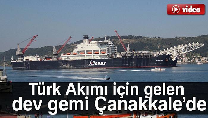  Türk Akımı için gelen dev gemi, Çanakkale'de