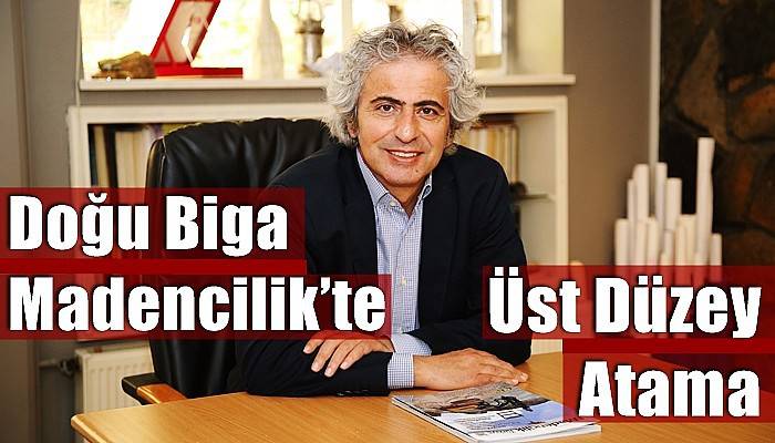 Doğu Biga Madencilik’te Üst Düzey Atama