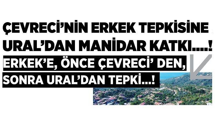 ÇEVRECİ'NİN ERKEK TEPKİSİNE URAL'DAN MANİDAR KATKI....!