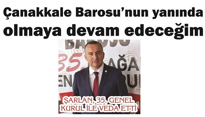 ŞARLAN, 35. GENEL KURUL İLE VEDA ETTİ: 'Çanakkale Barosu’nun  yanında olmaya devam edeceğim'