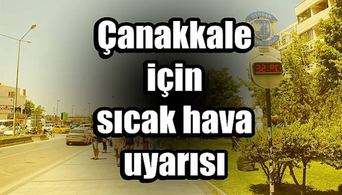 Çanakkale için sıcak hava uyarısı