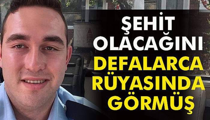  Şehit olacağını defalarca rüyasında görmüş