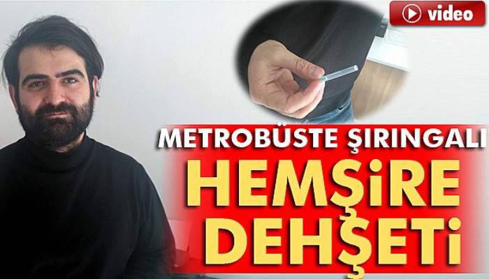 Metrobüste şırıngalı hemşire dehşeti!