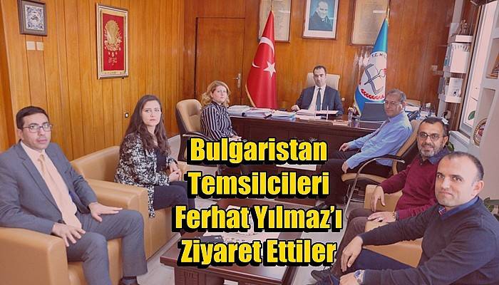 Bulgaristan Temsilcileri İl Müdürü Ferhat Yılmaz’ı Ziyaret Ettiler