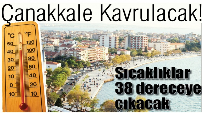 Çanakkale Kavrulacak! Sıcaklıklar 38 dereceye çıkacak