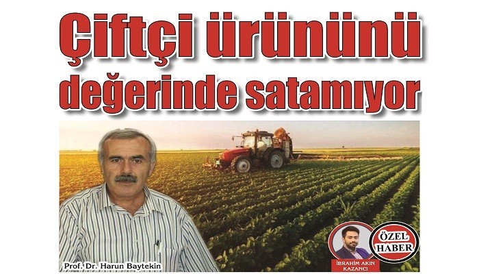 ’ÜRÜNÜNÜ DEĞERİNDE SATMASINI SAĞLAMAK DAHA ÖNEMLİDİR’: ’Maliyetler artarken, fiyatlar artmıyor’