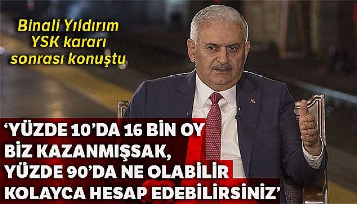 Binali Yıldırım'dan YSK'nın kararının ardından seçimle ilgili açıklama