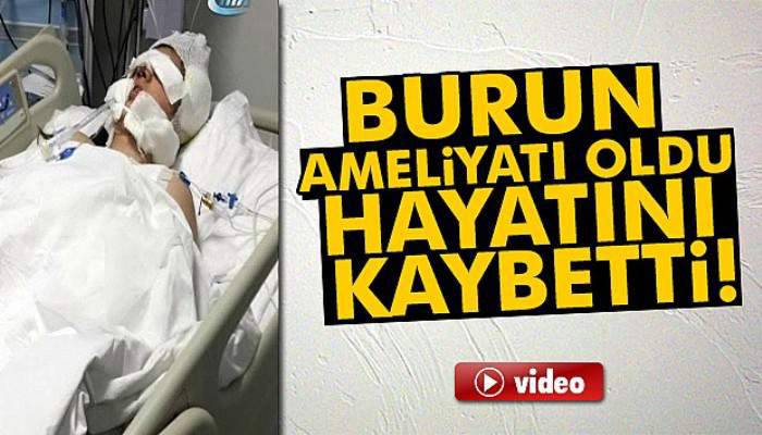 Burun ameliyatı oldu, hayatını kaybetti