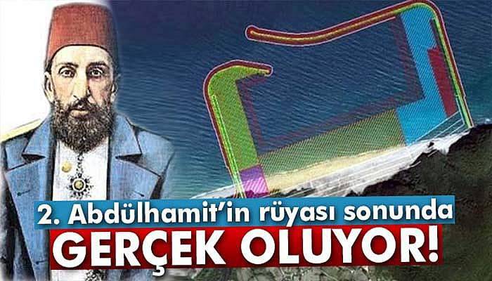 2. Abdülhamit’in rüyası sonunda gerçek oluyor