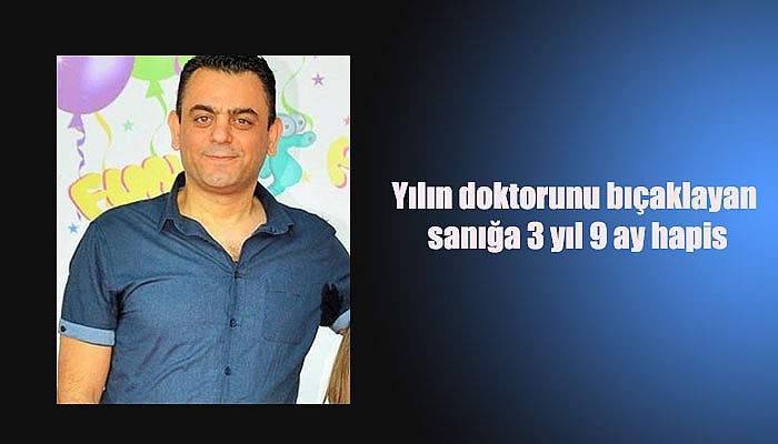  Yılın doktorunu bıçaklayan sanığa 3 yıl 9 ay hapis