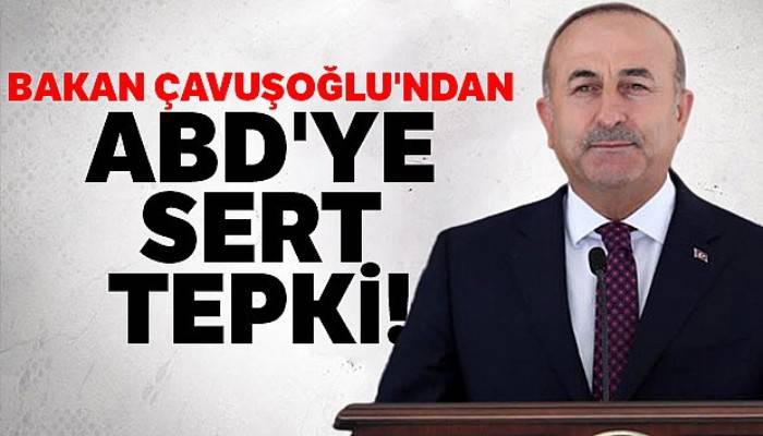 Dışişleri Bakanı Mevlüt Çavuşoğlu'ndan ABD'ye sert tepki!