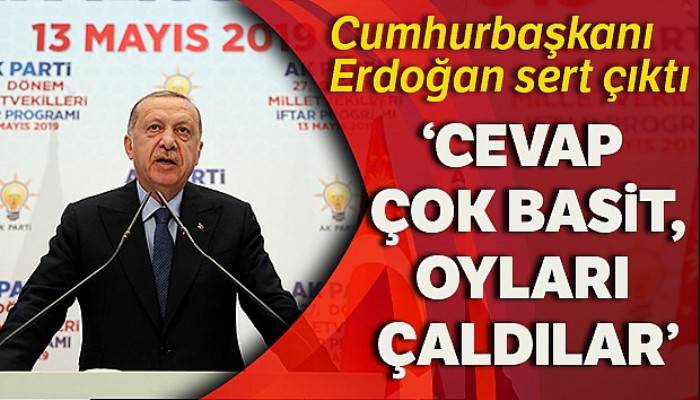 Cumhurbaşkanı Erdoğan: 'Cevap çok basit, oyları çaldılar'