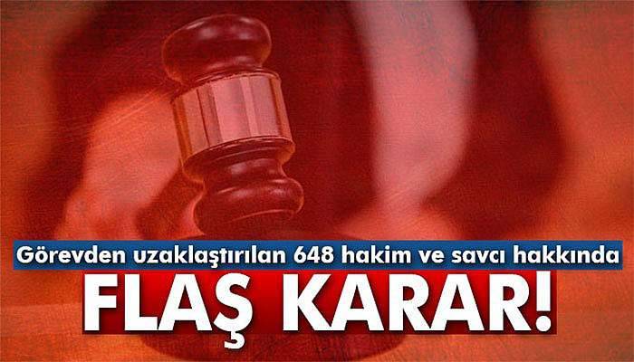 Görevden uzaklaştırılan 648 hakim ve savcı hakkında gözaltı kararı alındı