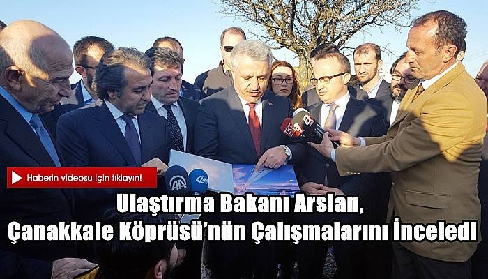 Ulaştırma Bakanı Arslan, Çanakkale Köprüsü’nün çalışmalarını inceledi