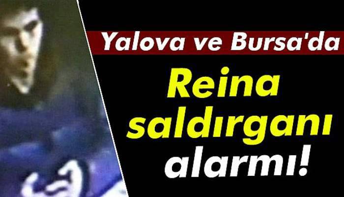 Yalova ve Bursa'da Reina saldırganı alarmı