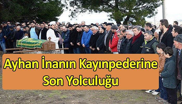 Ayhan İnanın Kayınpederine son yolculuğu