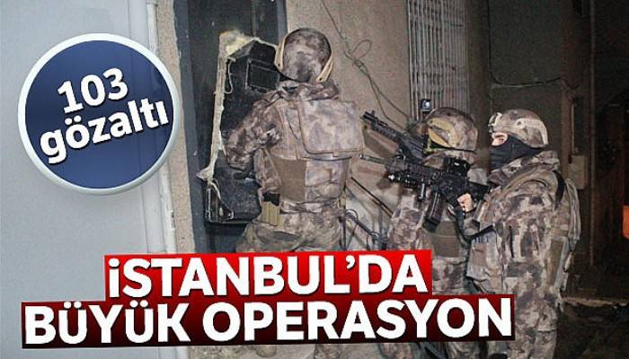İstanbul'da büyük uyuşturucu operasyon: 103 gözaltı