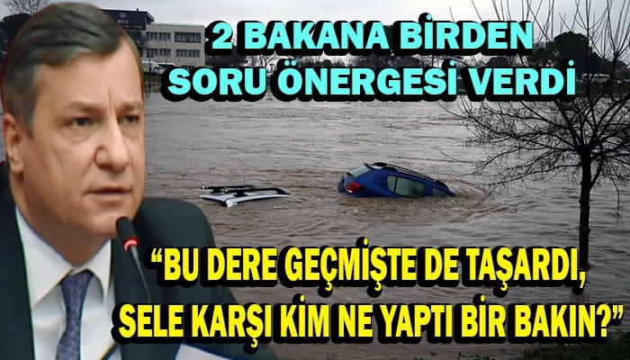 'Belediyeler ve DSİ sellere karşı ne yaptı?' diye sordu