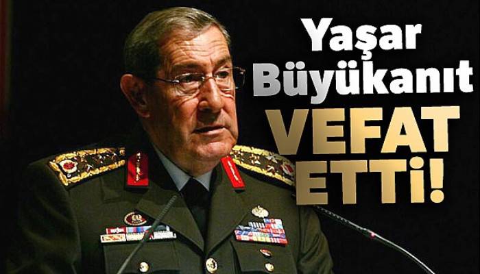 Son dakika… Yaşar Büyükanıt vefat etti!